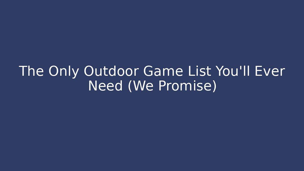The Only Outdoor Game List You’ll Ever Need (We Promise)