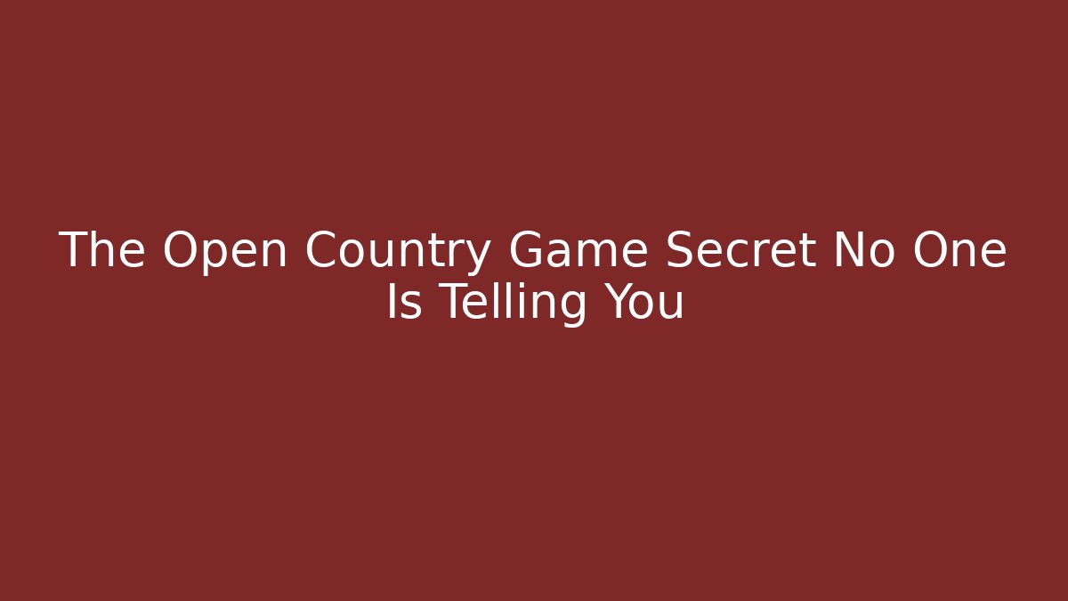 The Open Country Game Secret No One Is Telling You
