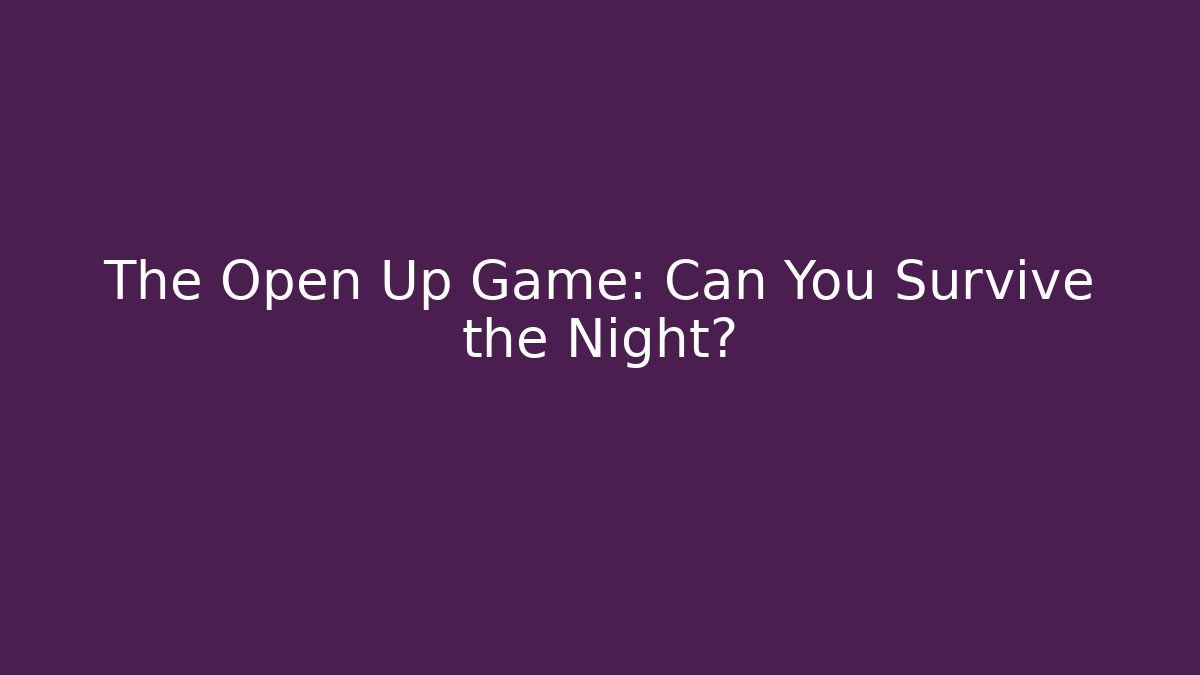 The Open Up Game: Can You Survive the Night?