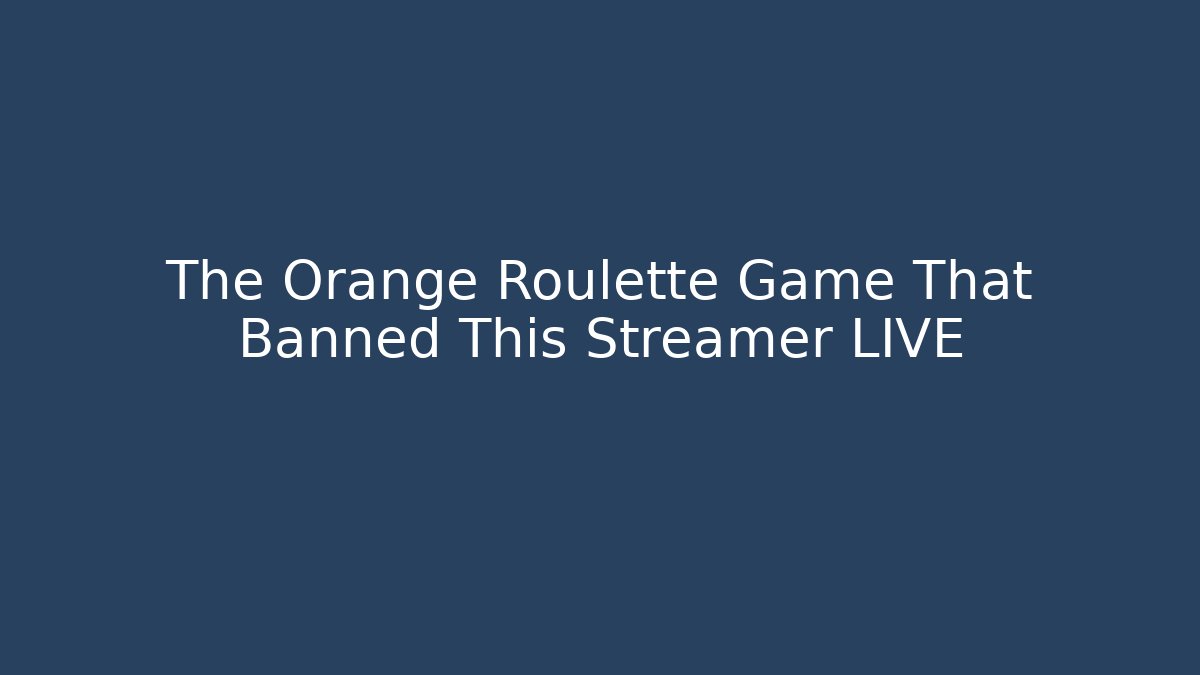 The Orange Roulette Game That Banned This Streamer LIVE