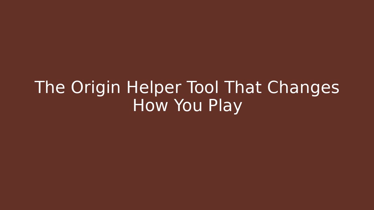 The Origin Helper Tool That Changes How You Play