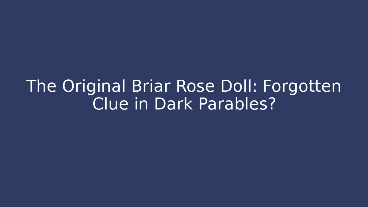 The Original Briar Rose Doll: Forgotten Clue in Dark Parables?