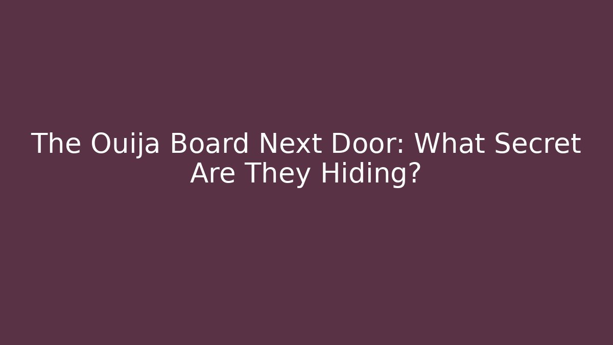 The Ouija Board Next Door: What Secret Are They Hiding?