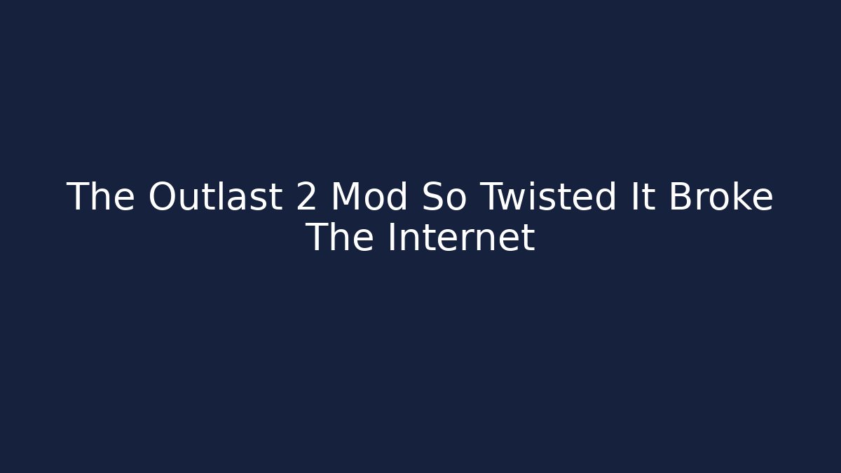 The Outlast 2 Mod So Twisted It Broke The Internet