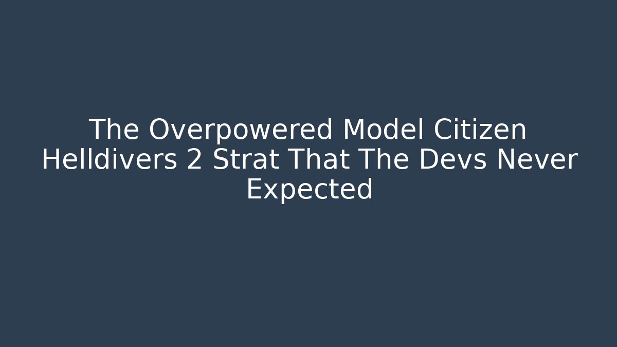 The Overpowered Model Citizen Helldivers 2 Strat That The Devs Never Expected