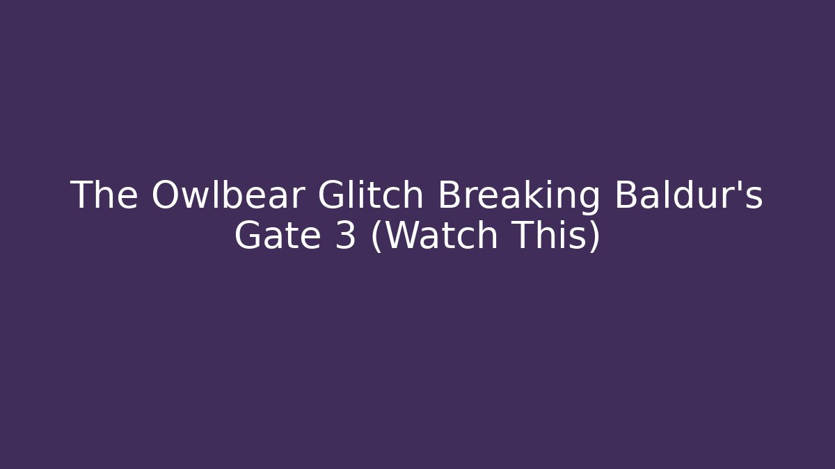 The Owlbear Glitch Breaking Baldur's Gate 3 (Watch This) - Andrea Zevedo