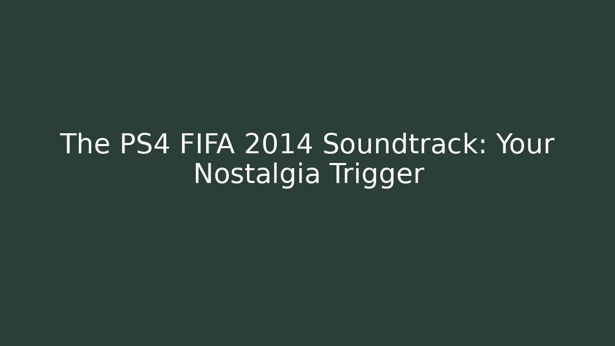 The PS4 FIFA 2014 Soundtrack: Your Nostalgia Trigger