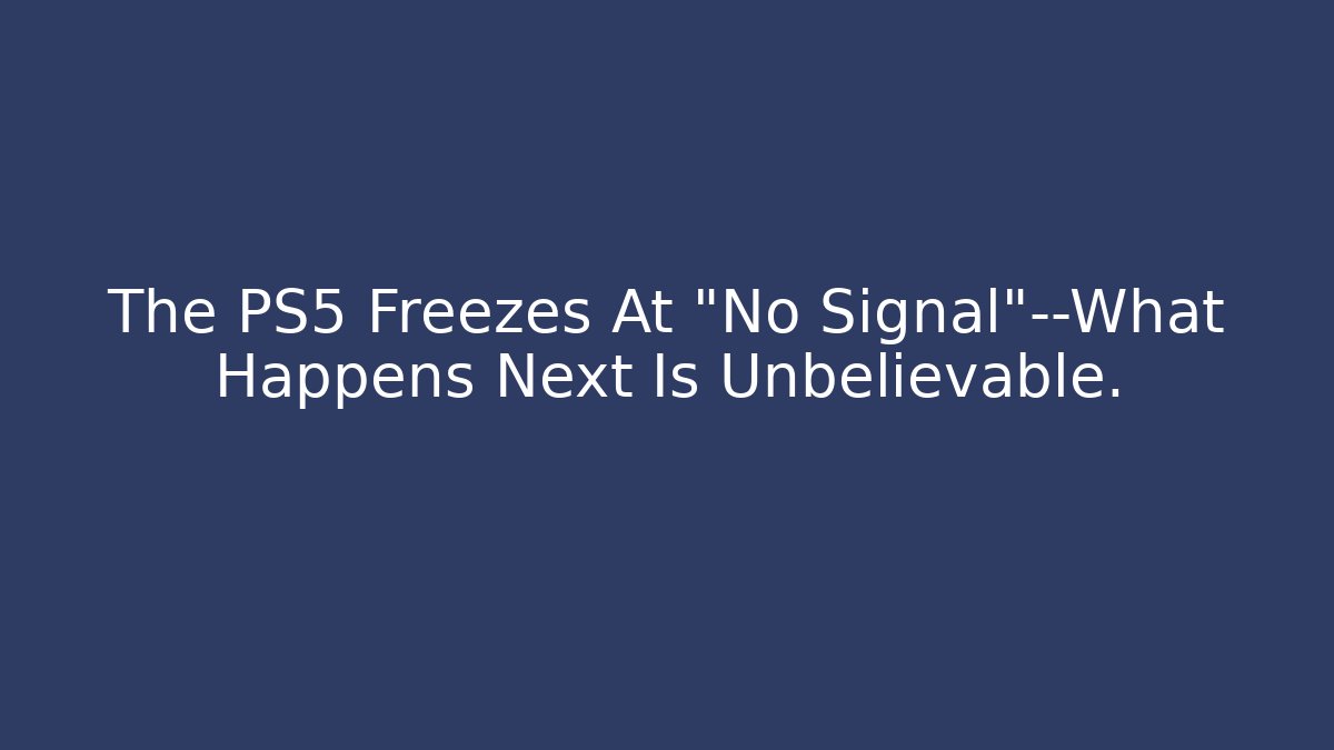 The PS5 Freezes At "No Signal"—What Happens Next Is Unbelievable.