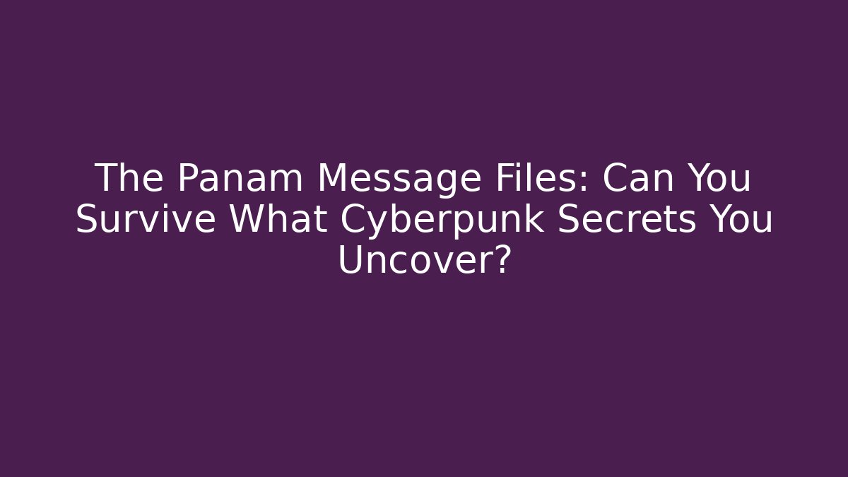 The Panam Message Files: Can You Survive What Cyberpunk Secrets You Uncover?