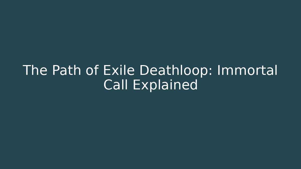 The Path of Exile Deathloop: Immortal Call Explained