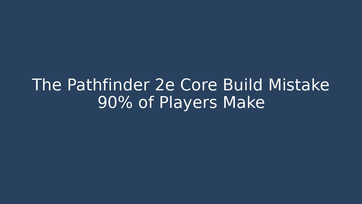 The Pathfinder 2e Core Build Mistake 90% of Players Make