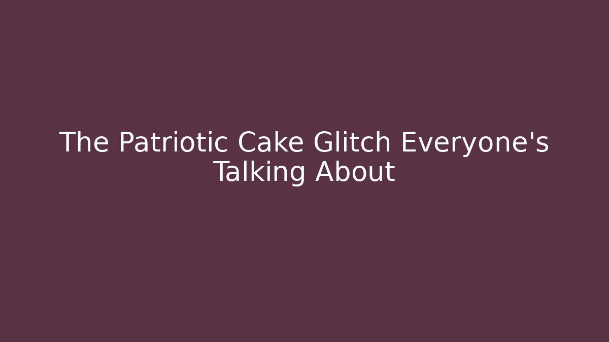 The Patriotic Cake Glitch Everyone’s Talking About - Andrea Zevedo