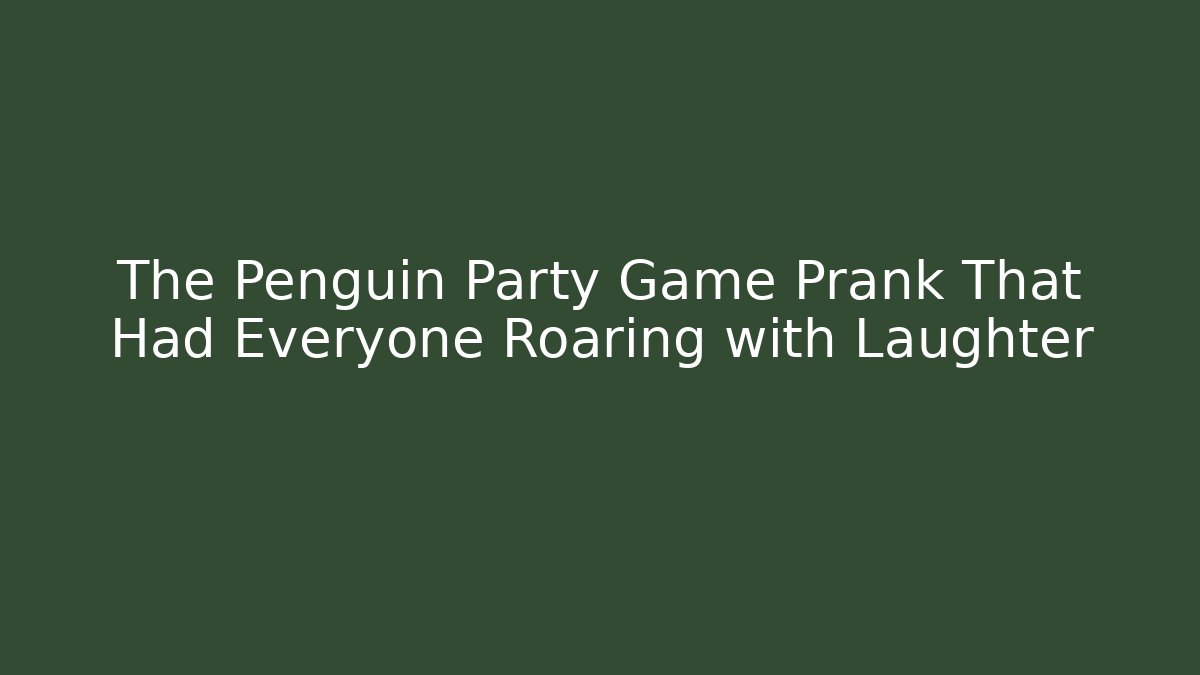 The Penguin Party Game Prank That Had Everyone Roaring with Laughter