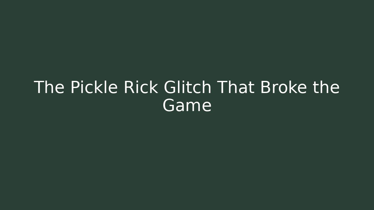 The Pickle Rick Glitch That Broke the Game