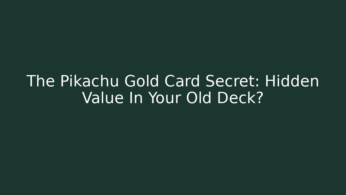 The Pikachu Gold Card Secret: Hidden Value In Your Old Deck?