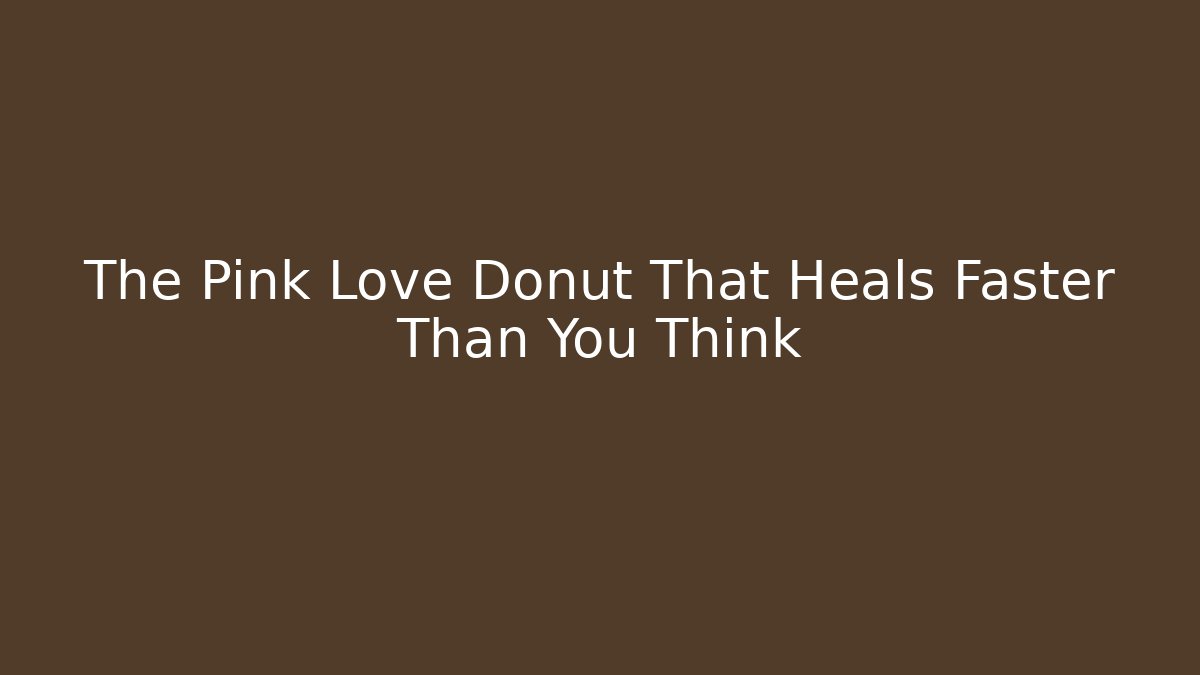 The Pink Love Donut That Heals Faster Than You Think