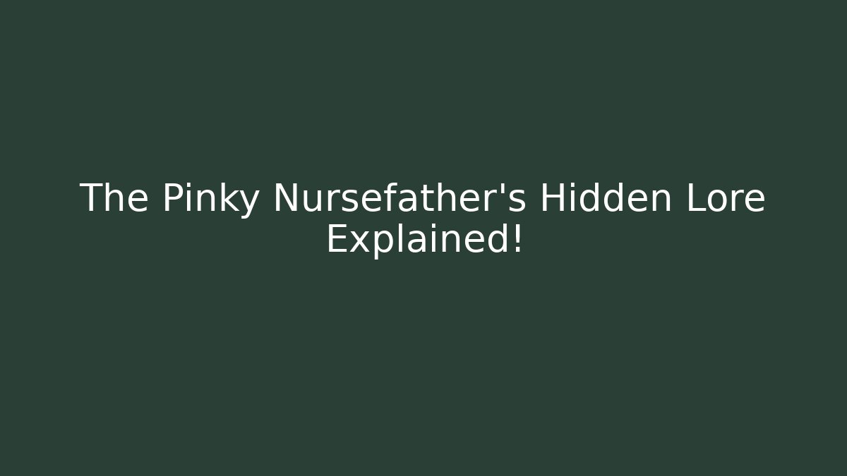 The Pinky Nursefather's Hidden Lore Explained!