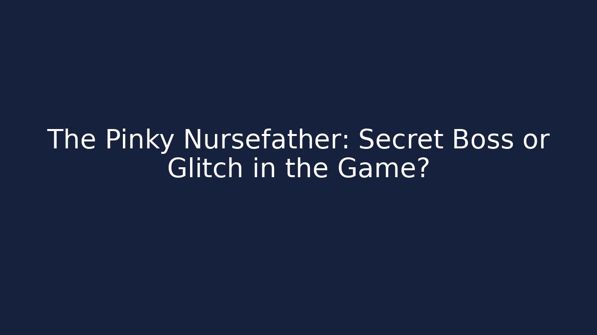 The Pinky Nursefather: Secret Boss or Glitch in the Game?