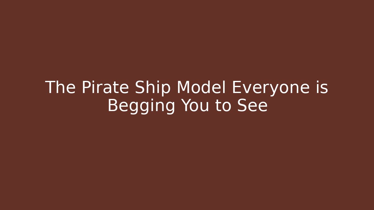 The Pirate Ship Model Everyone is Begging You to See