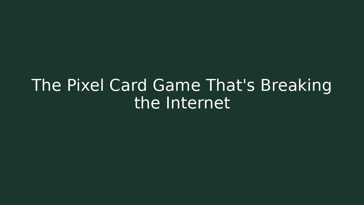 The Pixel Card Game That’s Breaking the Internet