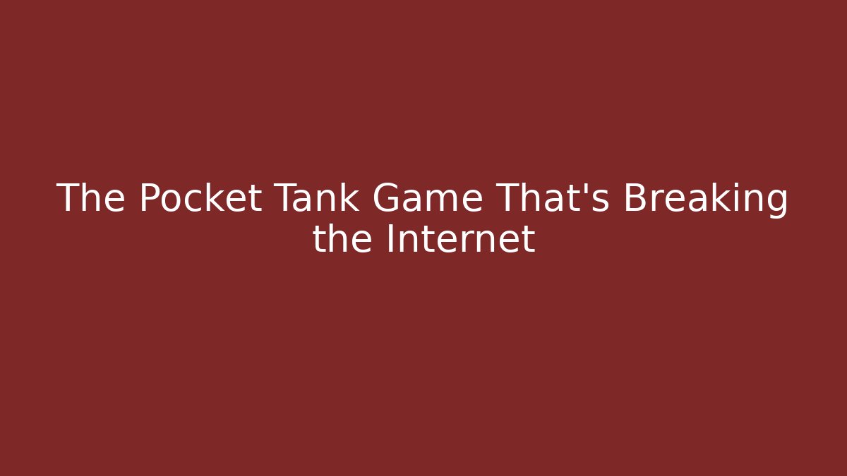 The Pocket Tank Game That's Breaking the Internet