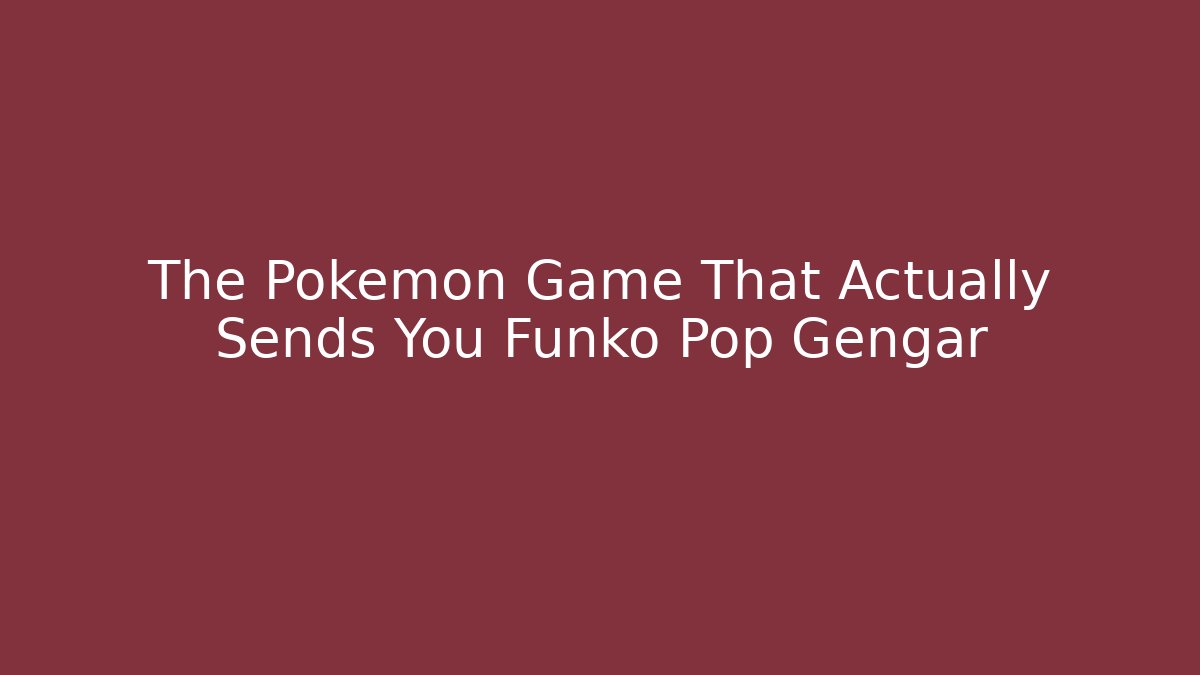 The Pokémon Game That Actually Sends You Funko Pop Gengar