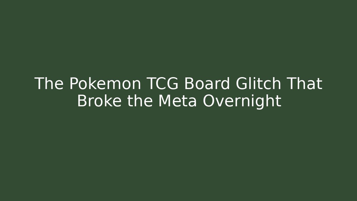 The Pokémon TCG Board Glitch That Broke the Meta Overnight