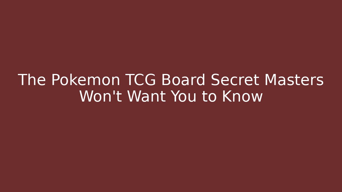 The Pokémon TCG Board Secret Masters Won't Want You to Know