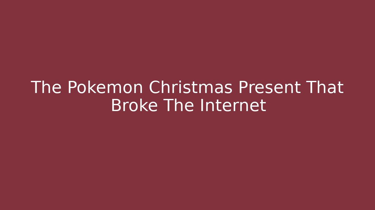 The Pokemon Christmas Present That Broke The Internet