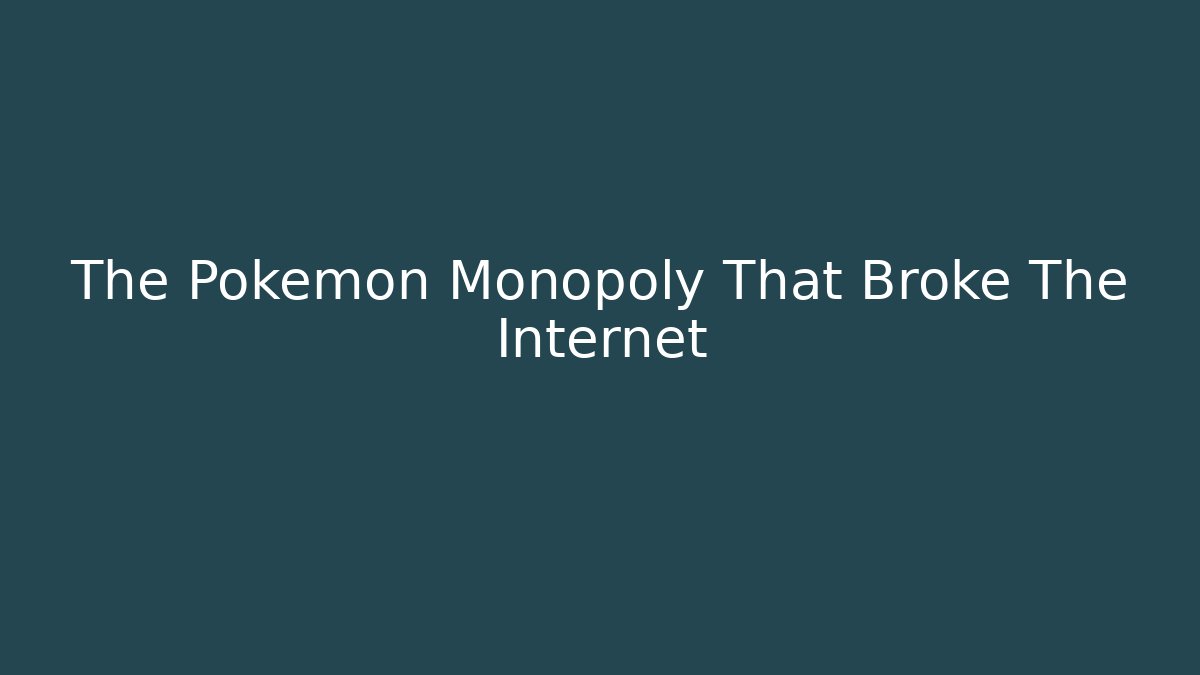 The Pokemon Monopoly That Broke The Internet