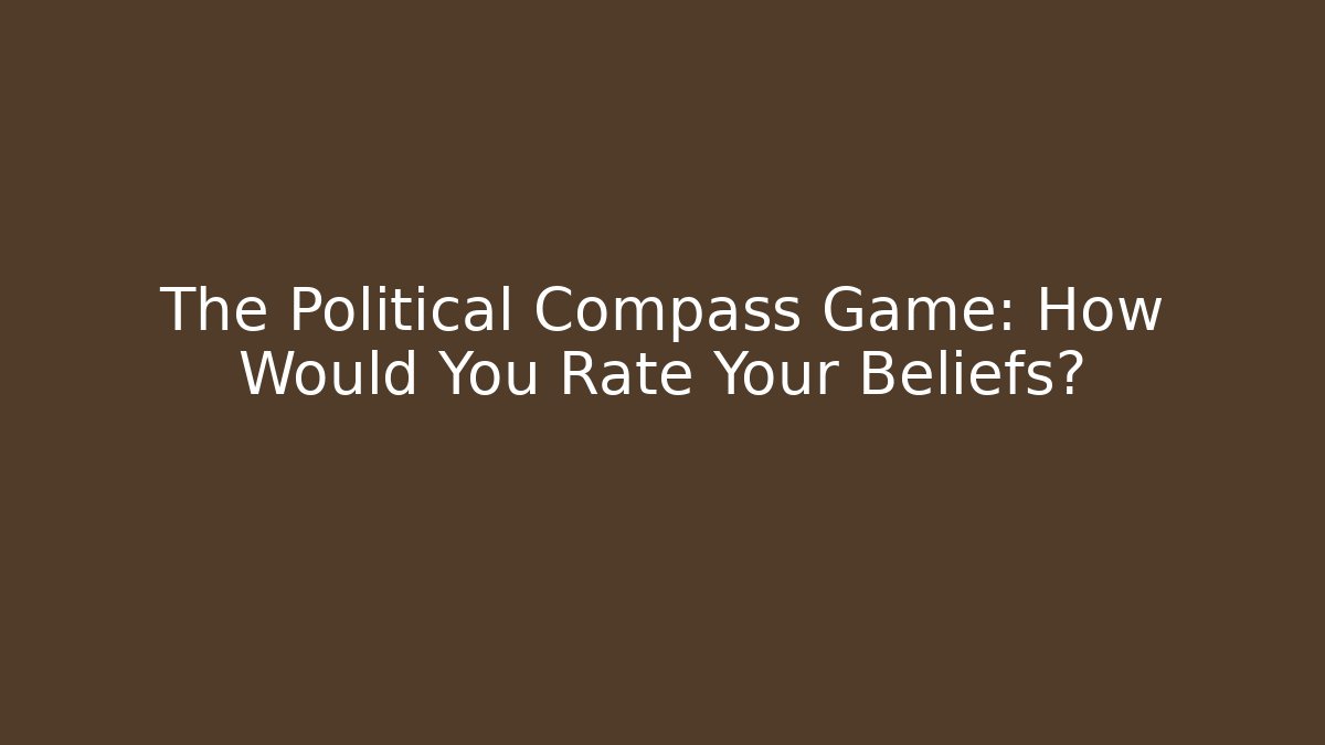 The Political Compass Game: How Would You Rate Your Beliefs?
