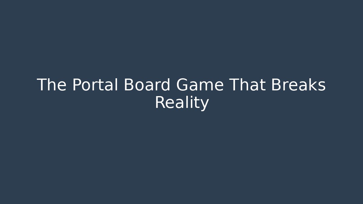 The Portal Board Game That Breaks Reality