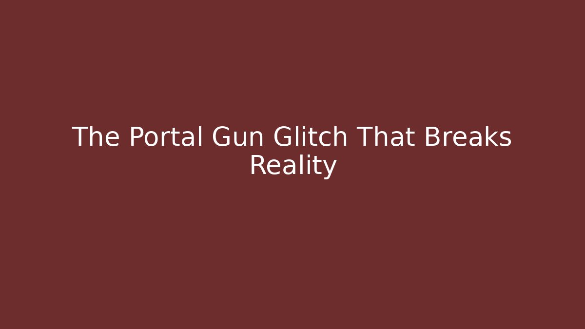 The Portal Gun Glitch That Breaks Reality
