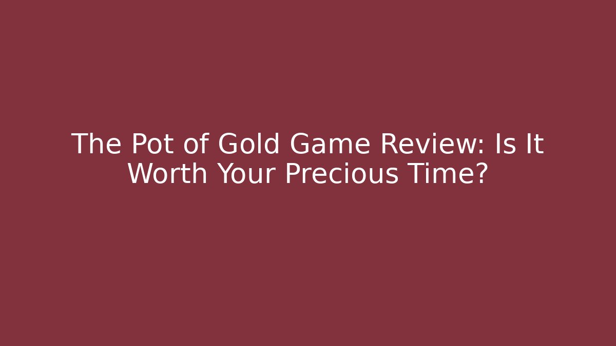 The Pot of Gold Game Review: Is It Worth Your Precious Time?
