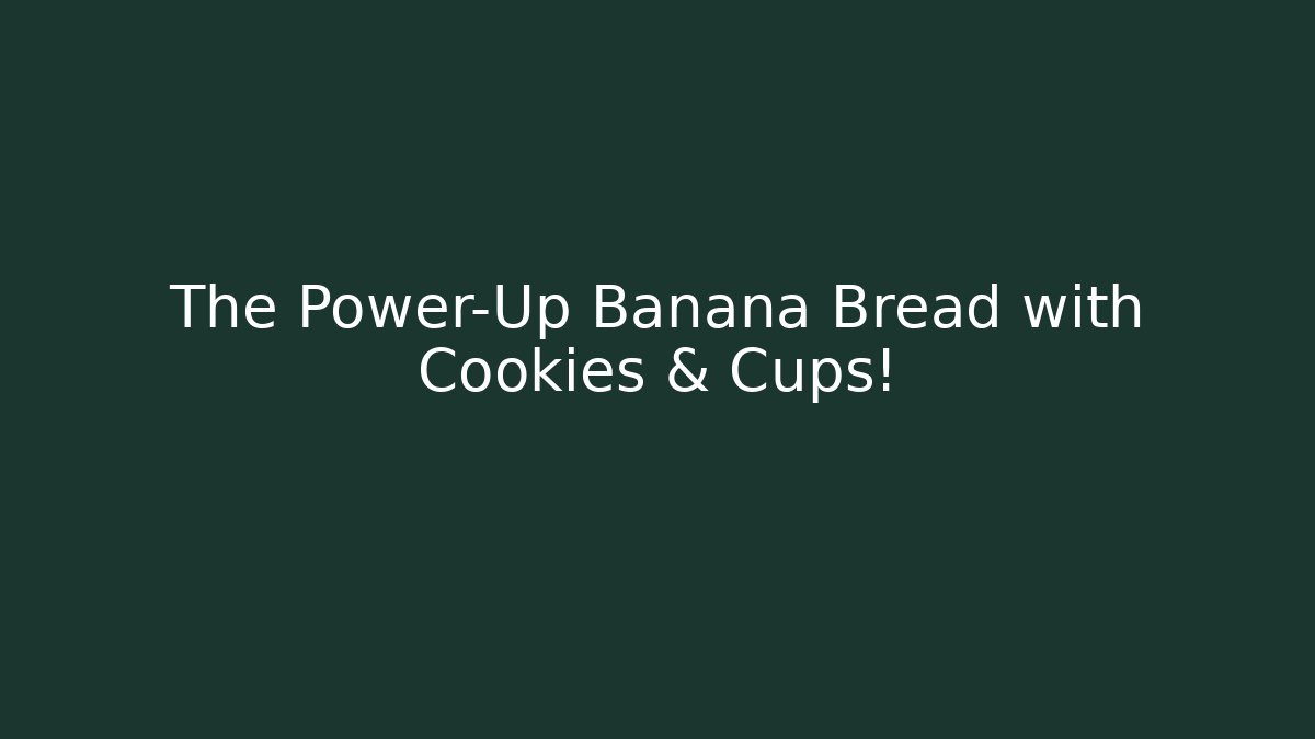 The Power-Up Banana Bread with Cookies & Cups!