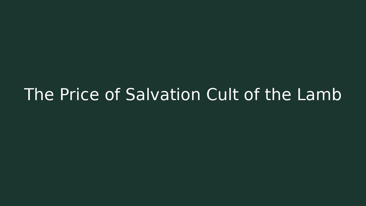 The Price of Salvation Cult of the Lamb