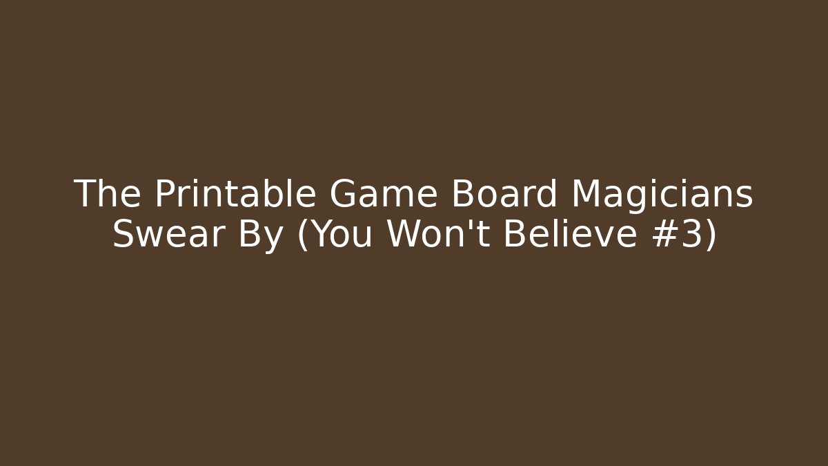 The Printable Game Board Magicians Swear By (You Won't Believe #3)
