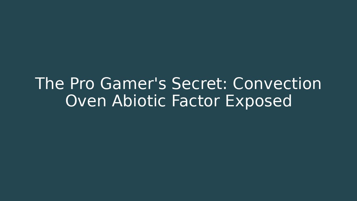 The Pro Gamer's Secret: Convection Oven Abiotic Factor Exposed - Andrea Zevedo
