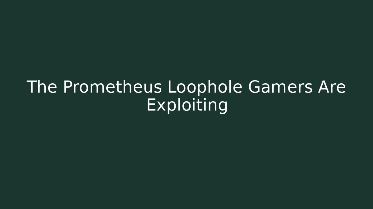 The Prometheus Loophole Gamers Are Exploiting