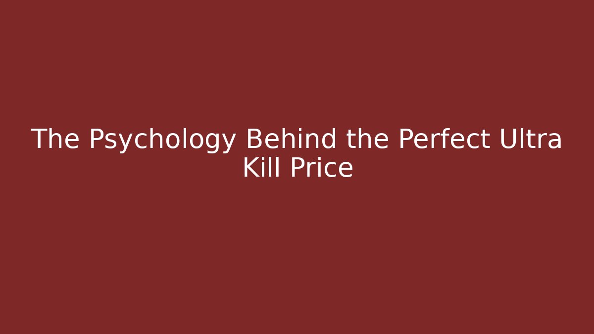 The Psychology Behind the Perfect Ultra Kill Price