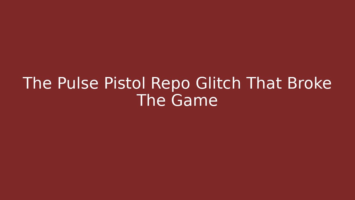 The Pulse Pistol Repo Glitch That Broke The Game