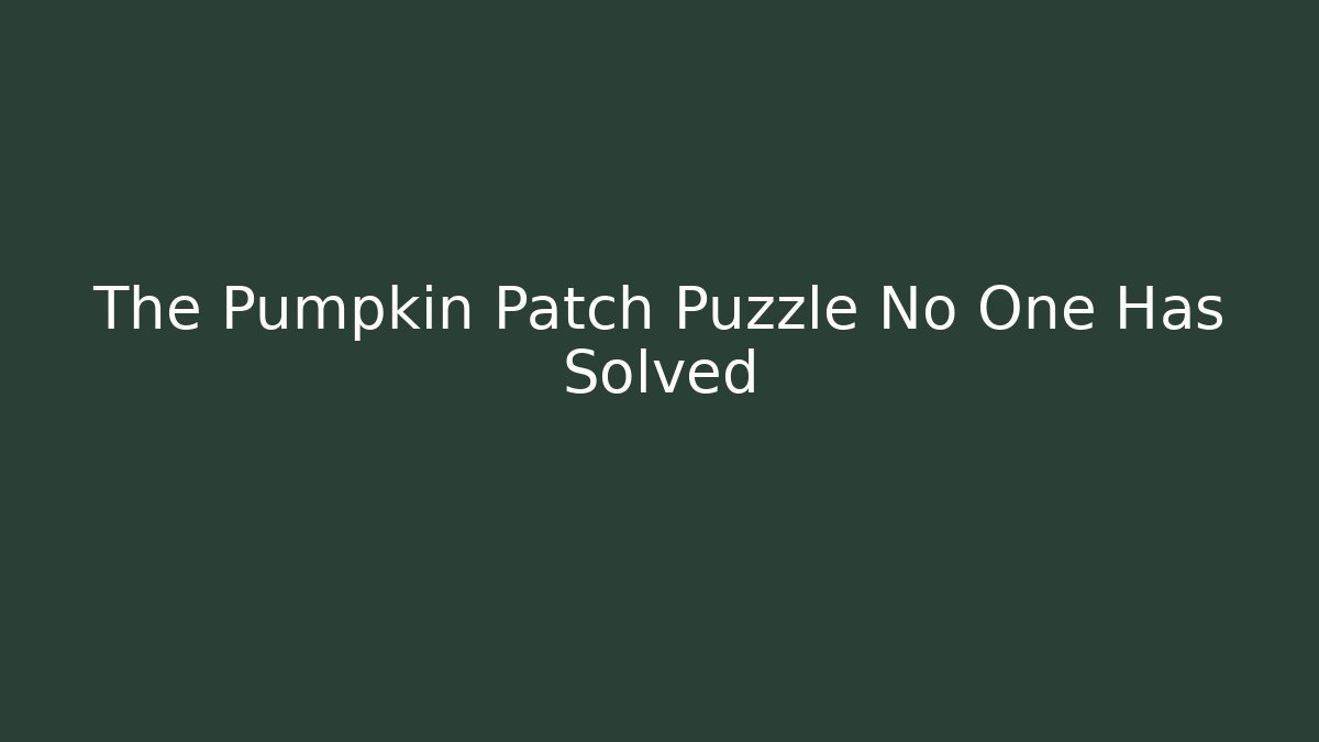 The Pumpkin Patch Puzzle No One Has Solved