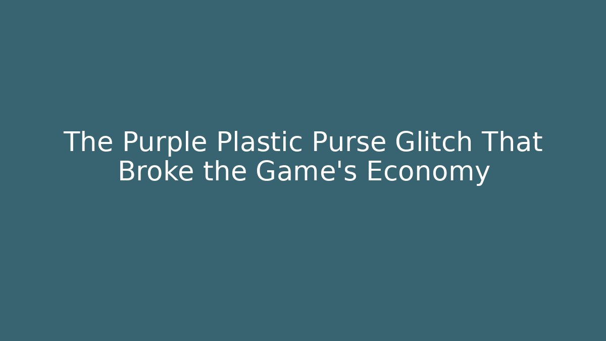 The Purple Plastic Purse Glitch That Broke the Game's Economy