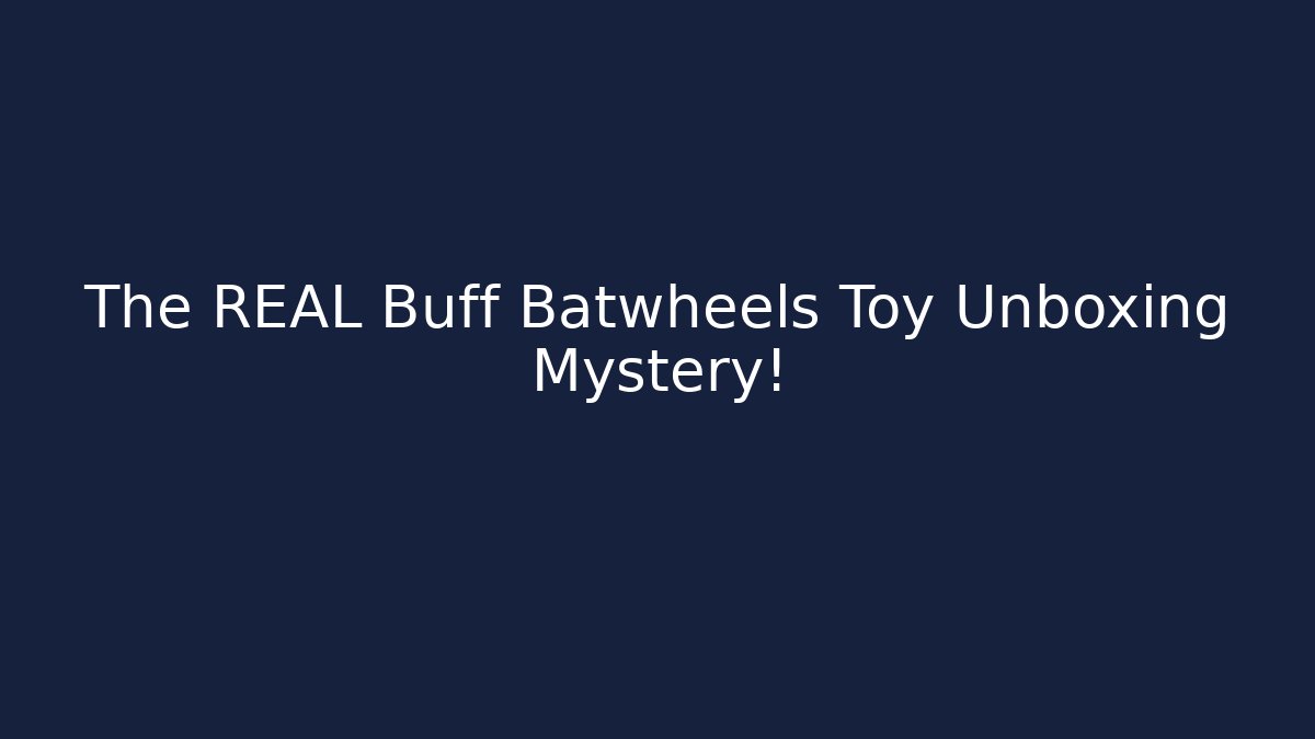 The REAL Buff Batwheels Toy Unboxing Mystery! - Andrea Zevedo