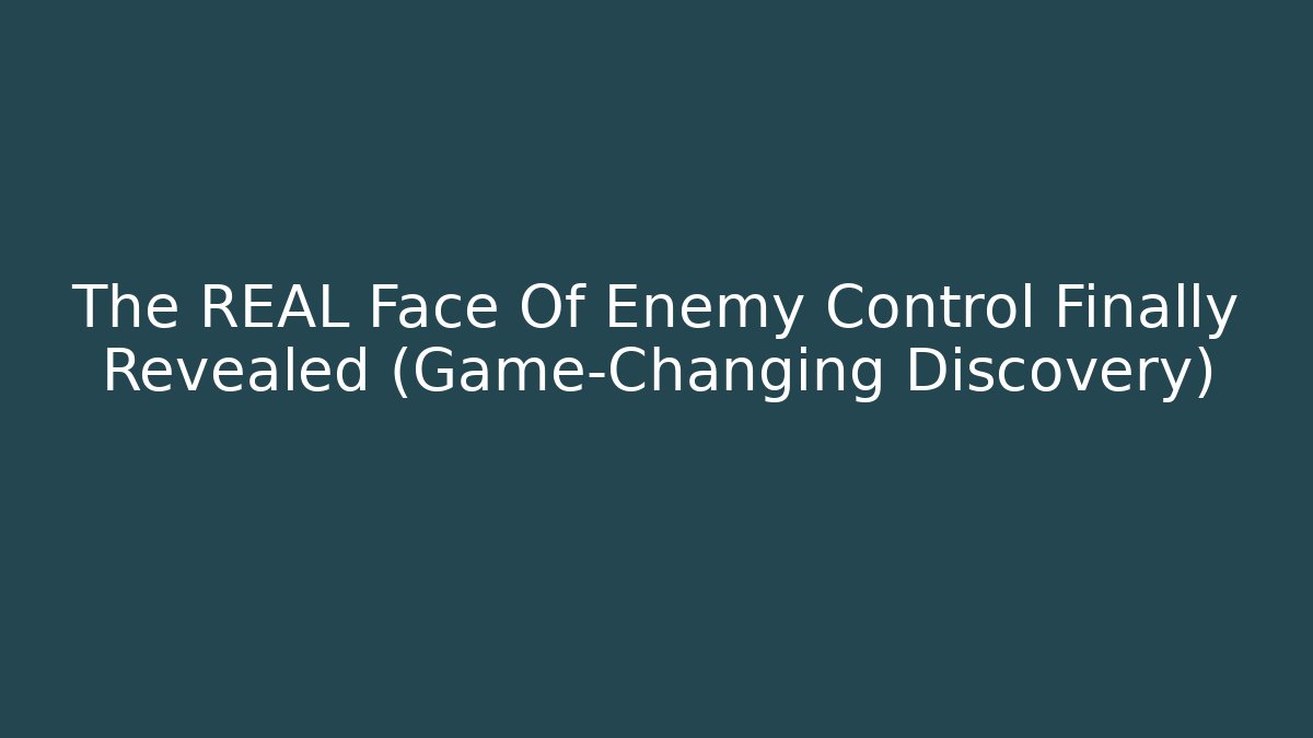 The REAL Face Of Enemy Control Finally Revealed (Game-Changing Discovery)