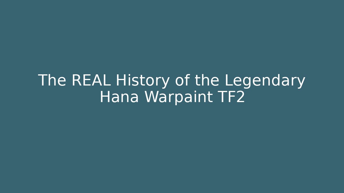 The REAL History of the Legendary Hana Warpaint TF2