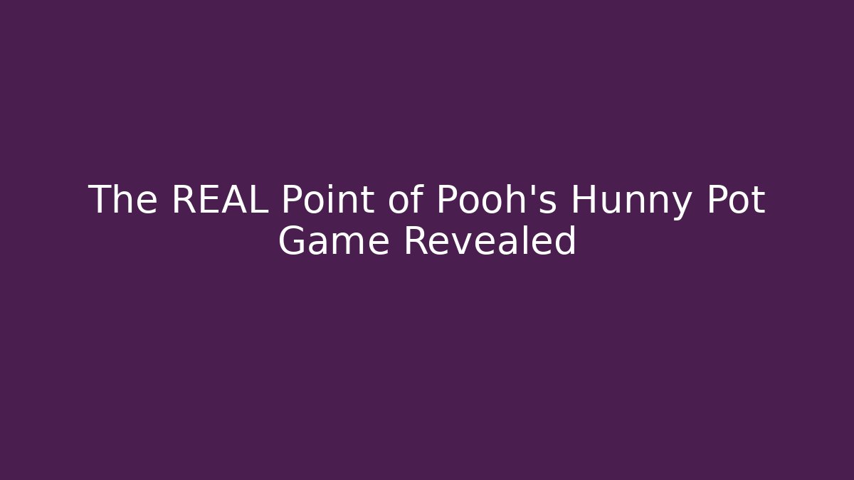 The REAL Point of Pooh's Hunny Pot Game Revealed - Andrea Zevedo