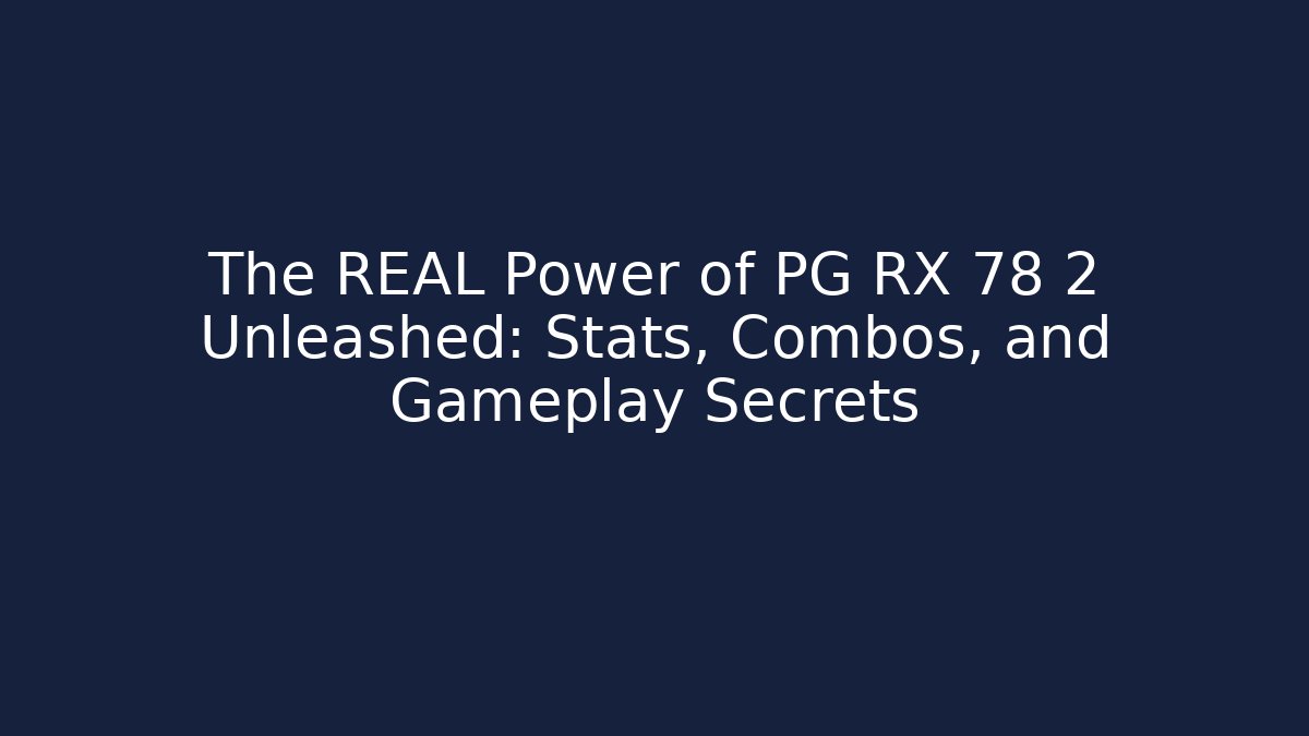 The REAL Power of PG RX 78 2 Unleashed: Stats, Combos, and Gameplay Secrets