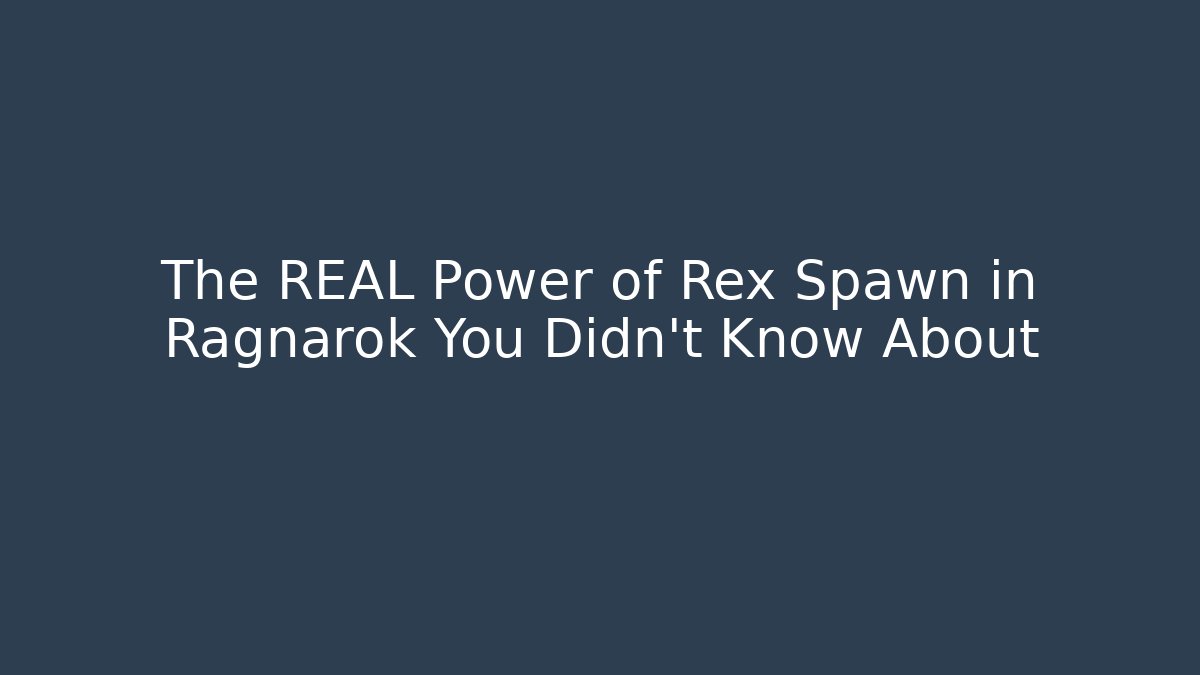 The REAL Power of Rex Spawn in Ragnarok You Didn’t Know About