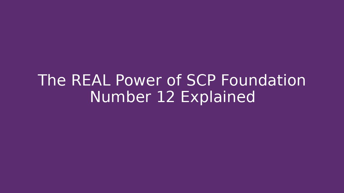 The REAL Power of SCP Foundation Number 12 Explained
